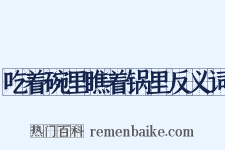 吃着碗里瞧着锅里反义词是什么意思的图片